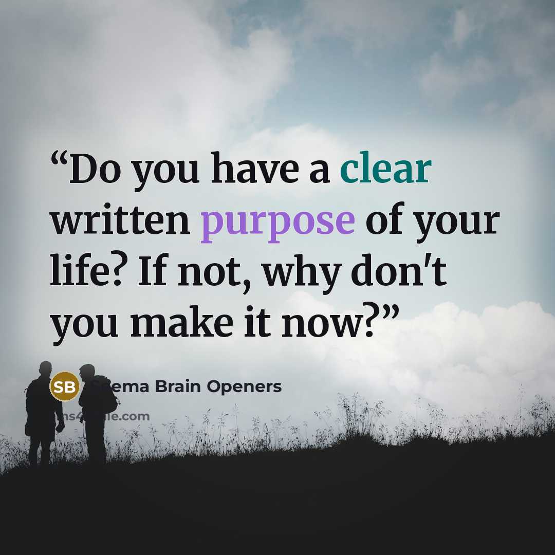 “Do you have a clear written purpose of your life? If not, why don't you make it now?” quote by Seema Brain Openers