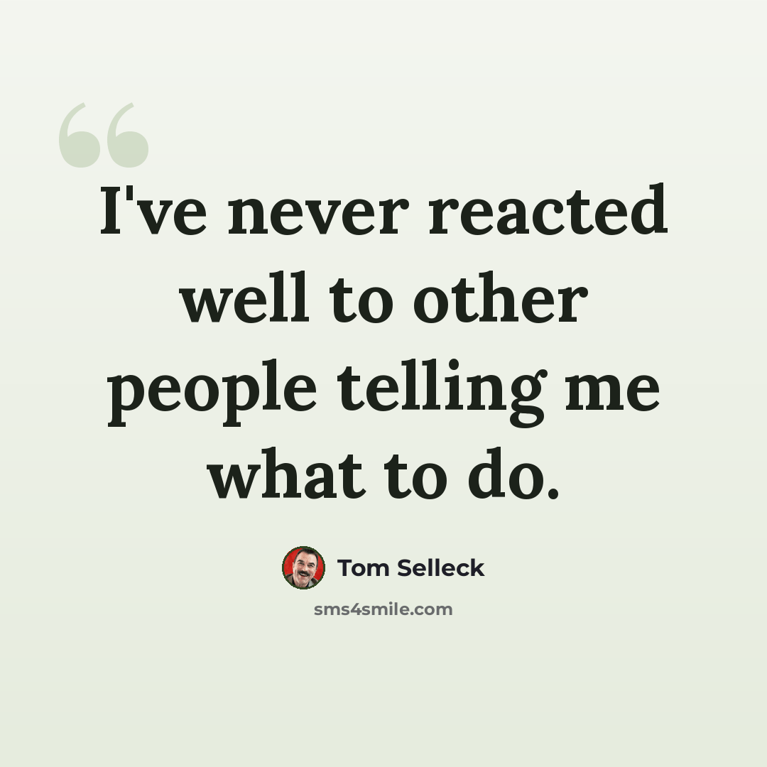 “I've never reacted well to other people telling me what to do.” quote by Tom Selleck