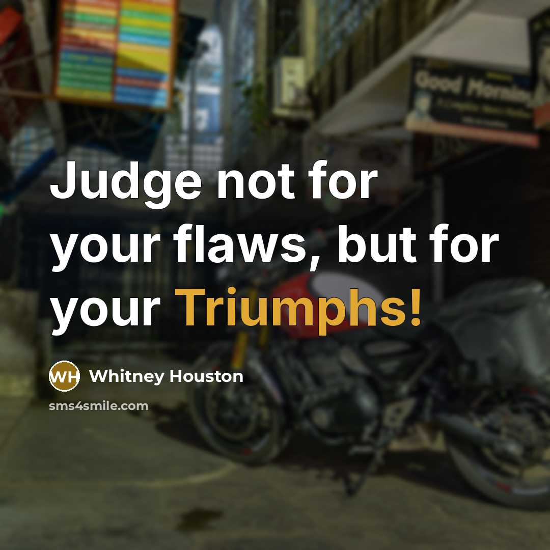 “Judge not for your flaws, but for your Triumphs!” quote by Whitney Houston