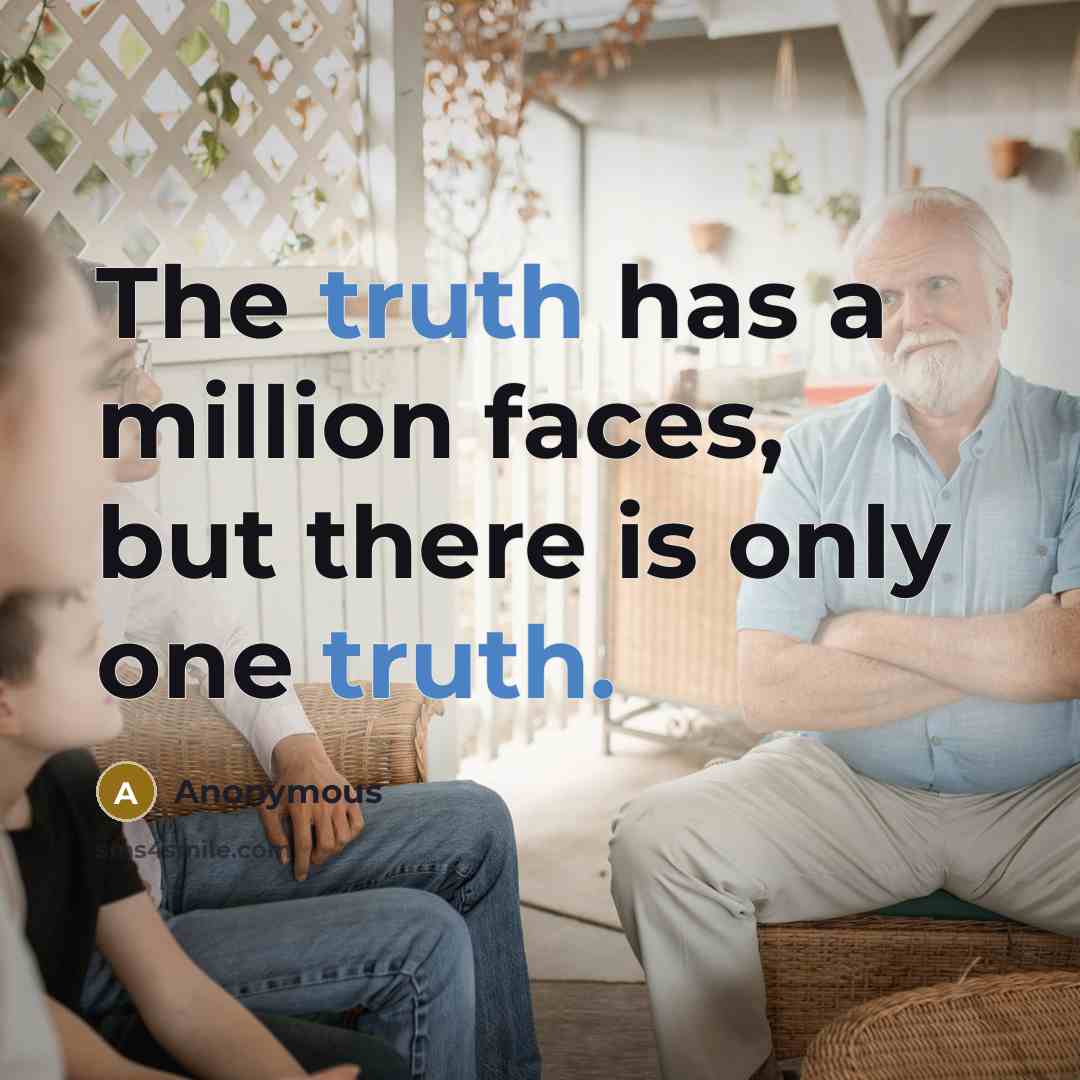 “The truth has a million faces, but there is only one truth.” quote by Anonymous