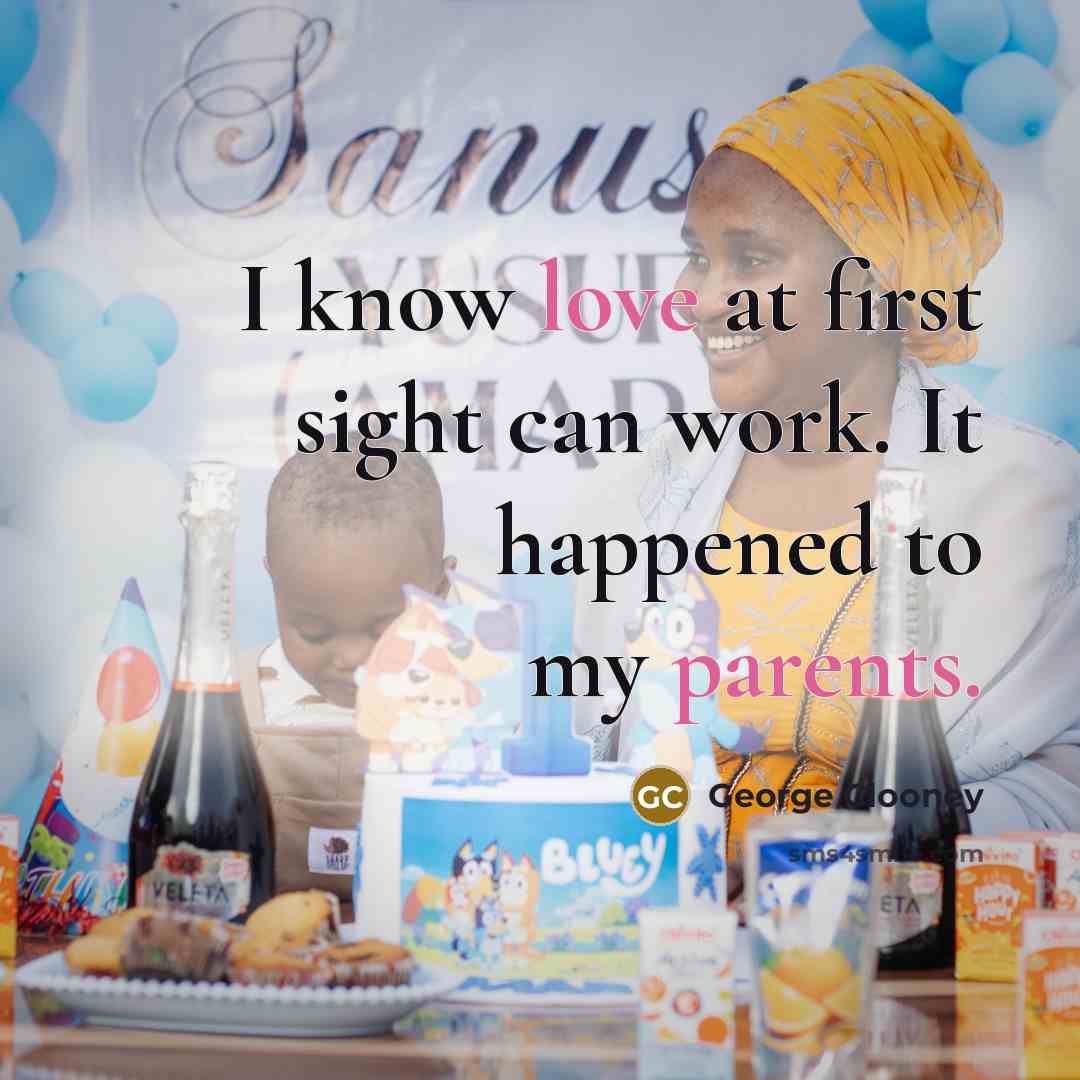 “I know love at first sight can work. It happened to my parents.” quote by George Clooney