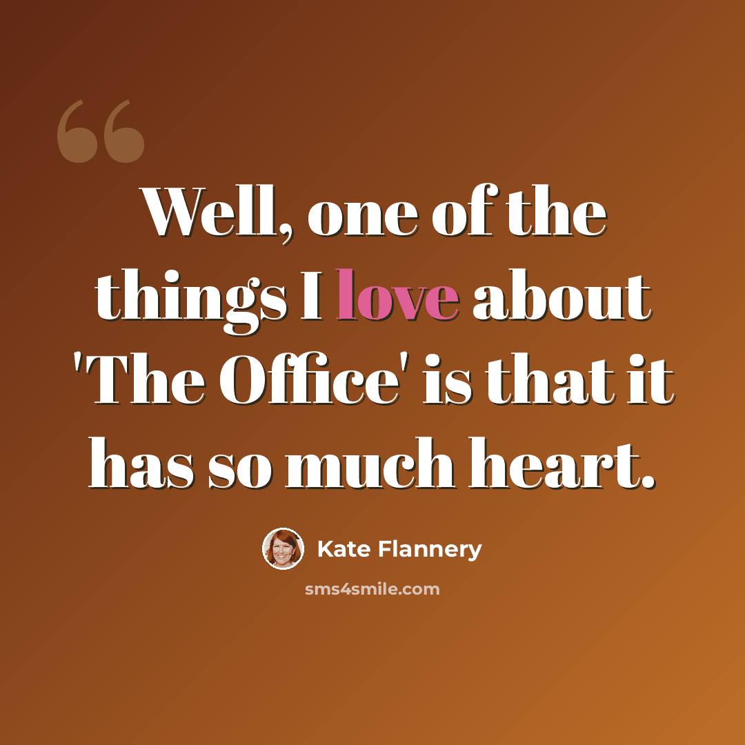 “Well, one of the things I love about 'The Office' is that it has so much heart.” quote by Kate Flannery