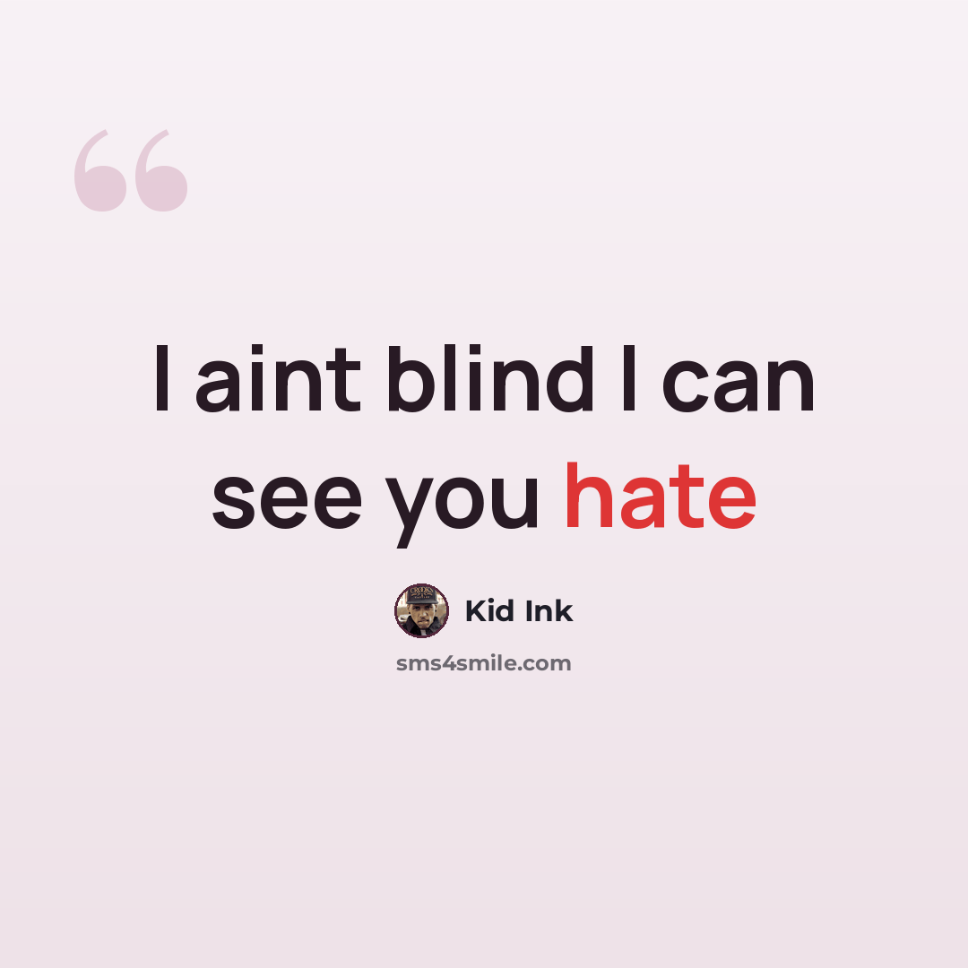 “I aint blind I can see you hate” quote by Kid Ink
