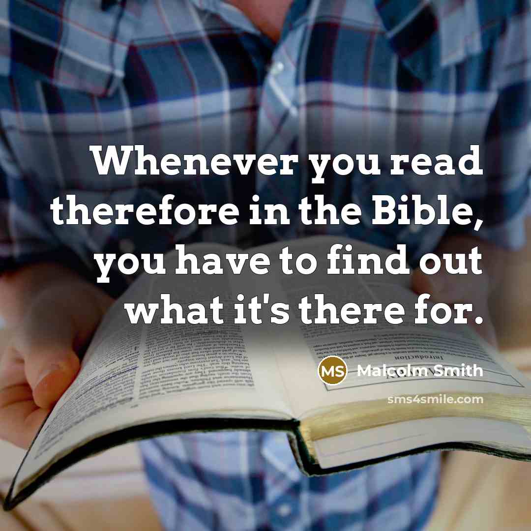 “Whenever you read therefore in the Bible, you have to find out what it's there for.” quote by Malcolm Smith