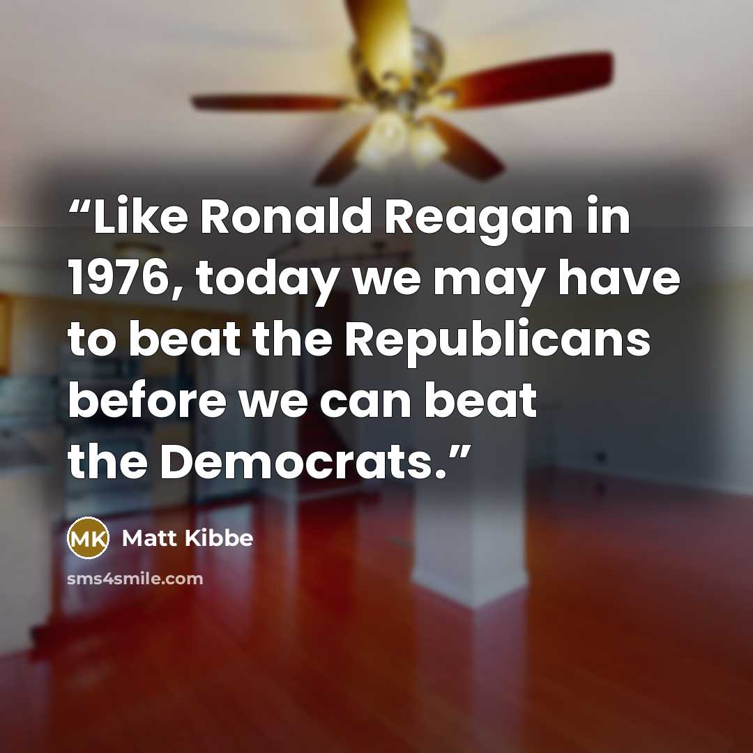 “Like Ronald Reagan in 1976, today we may have to beat the Republicans before we can beat the Democrats.” quote by Matt Kibbe