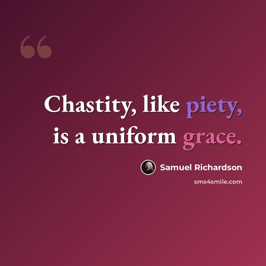 “Chastity, like piety, is a uniform grace.” quote by Samuel Richardson
