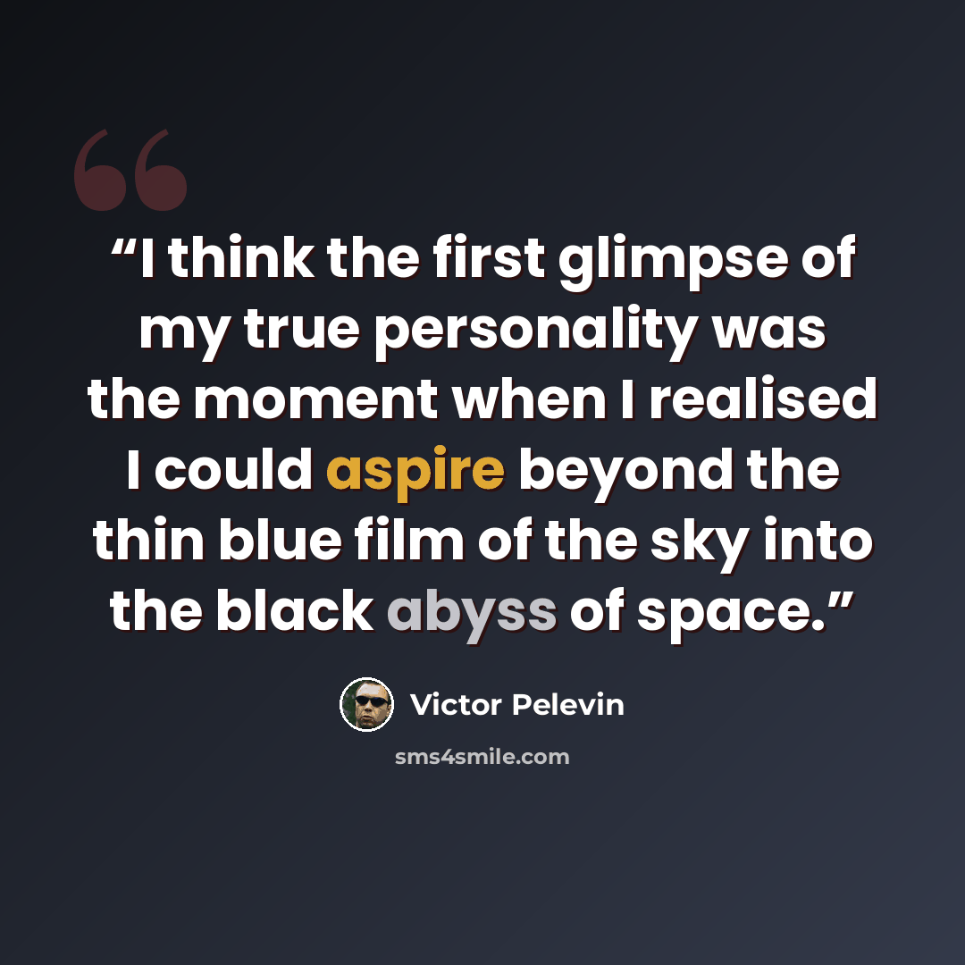 “I think the first glimpse of my true personality was the moment when I realised I could aspire beyond the thin blue film of the sky into the black abyss of space.” quote by Victor Pelevin