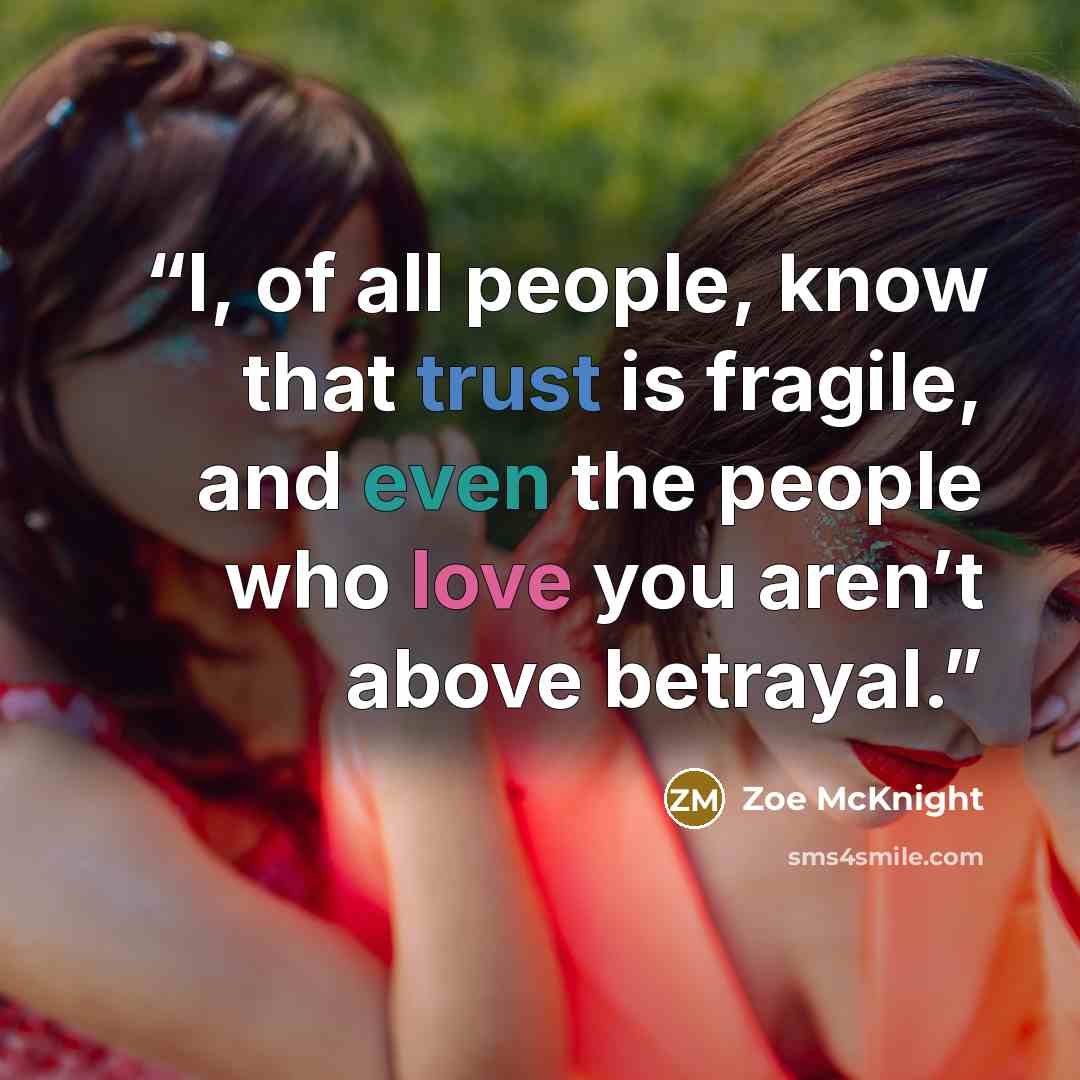 “I, of all people, know that trust is fragile, and even the people who love you aren’t above betrayal.” quote by Zoe McKnight
