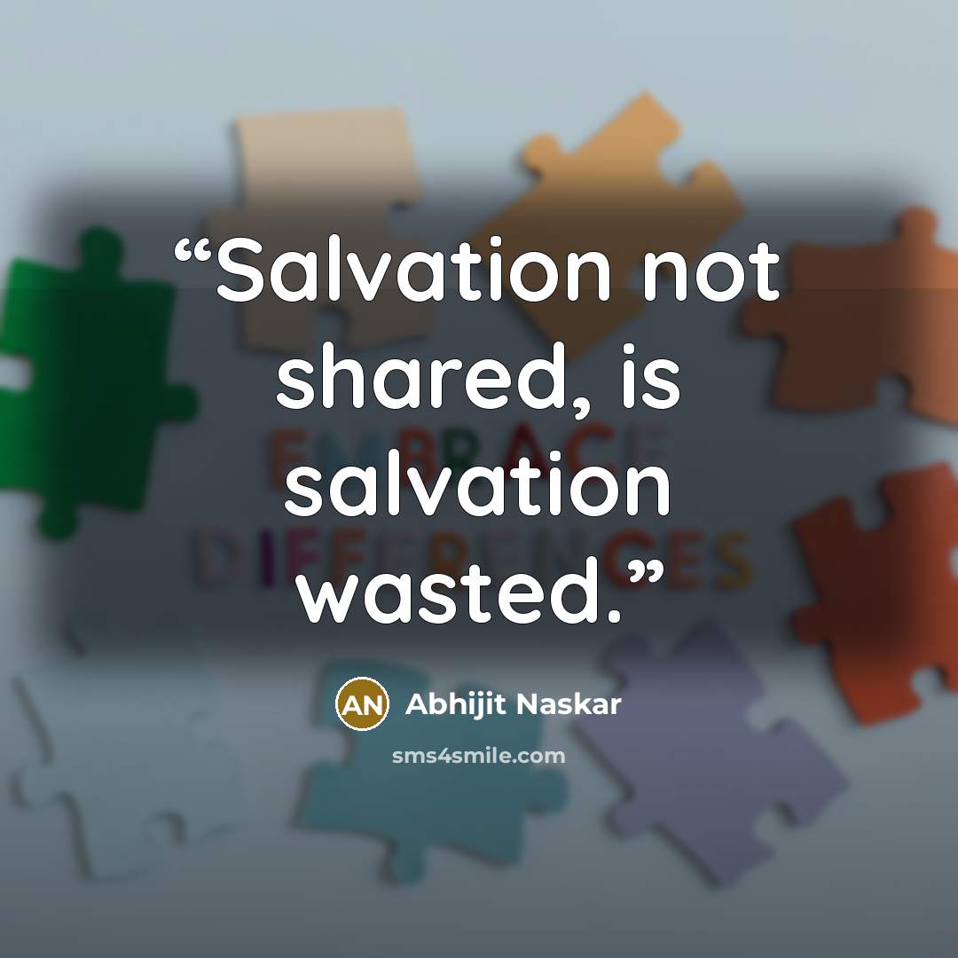 “Salvation not shared, is salvation wasted.” quote by Abhijit Naskar