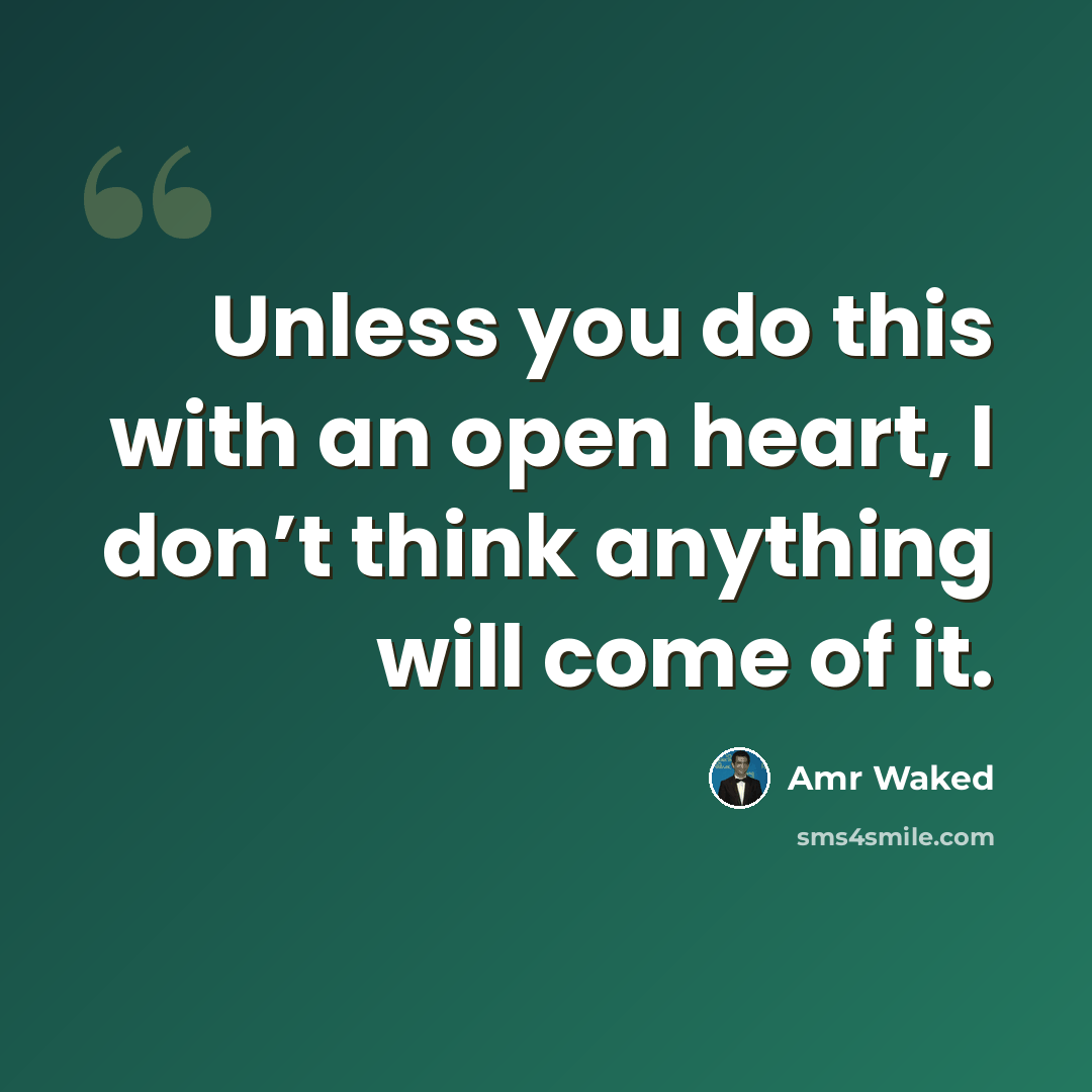 “Unless you do this with an open heart, I don’t think anything will come of it.” quote by Amr Waked