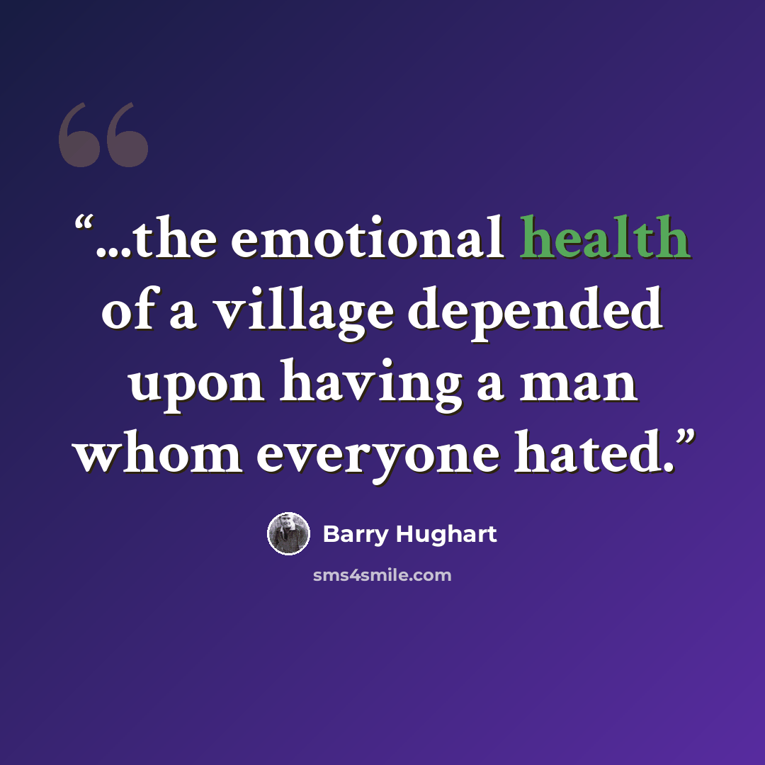 “...the emotional health of a village depended upon having a man whom everyone hated.” quote by Barry Hughart