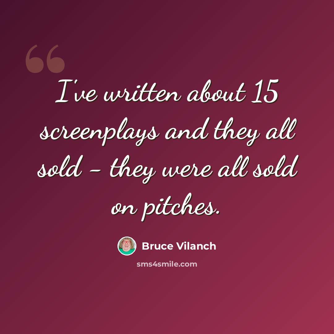 “I've written about 15 screenplays and they all sold - they were all sold on pitches.” quote by Bruce Vilanch