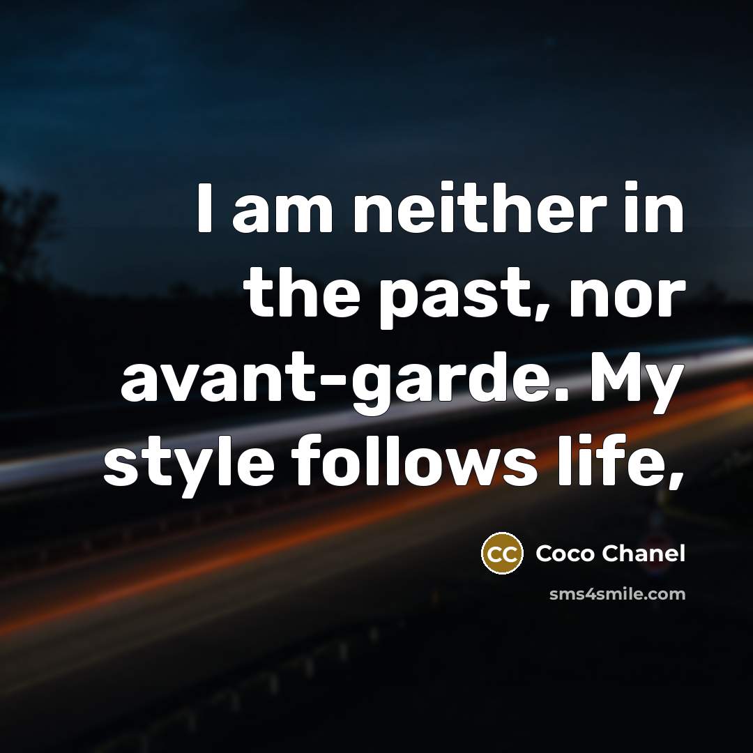 “I am neither in the past, nor avant-garde. My style follows life,” quote by Coco Chanel