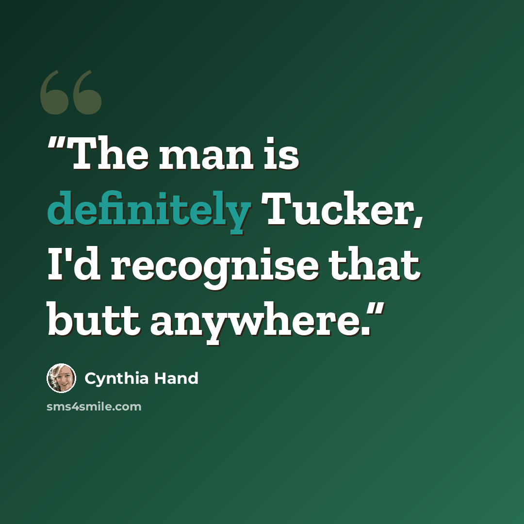 “The man is definitely Tucker, I'd recognise that butt anywhere.” quote by Cynthia Hand