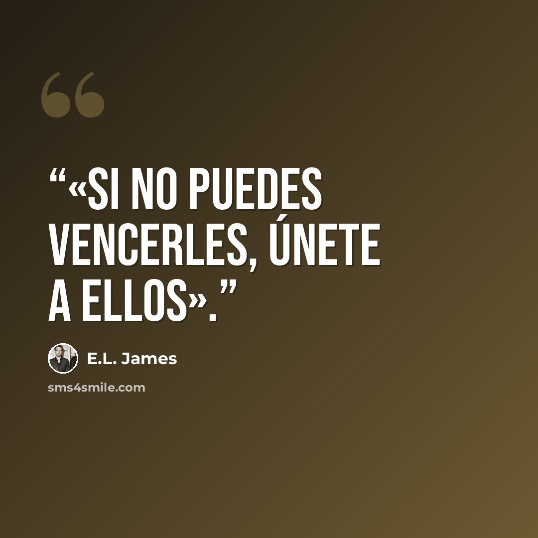 “«Si no puedes vencerles, únete a ellos».” quote by E.L. James