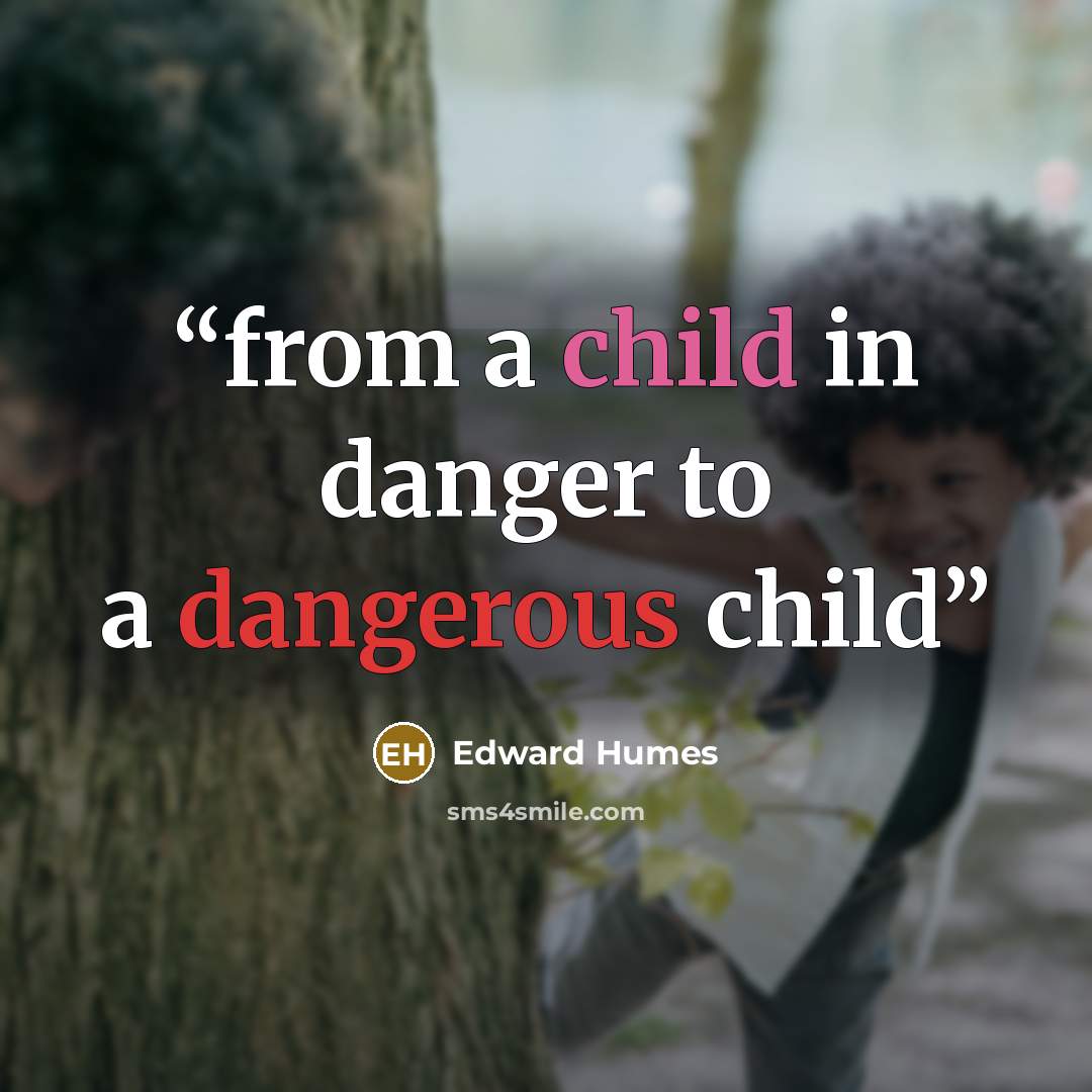 “from a child in danger to a dangerous child” quote by Edward Humes