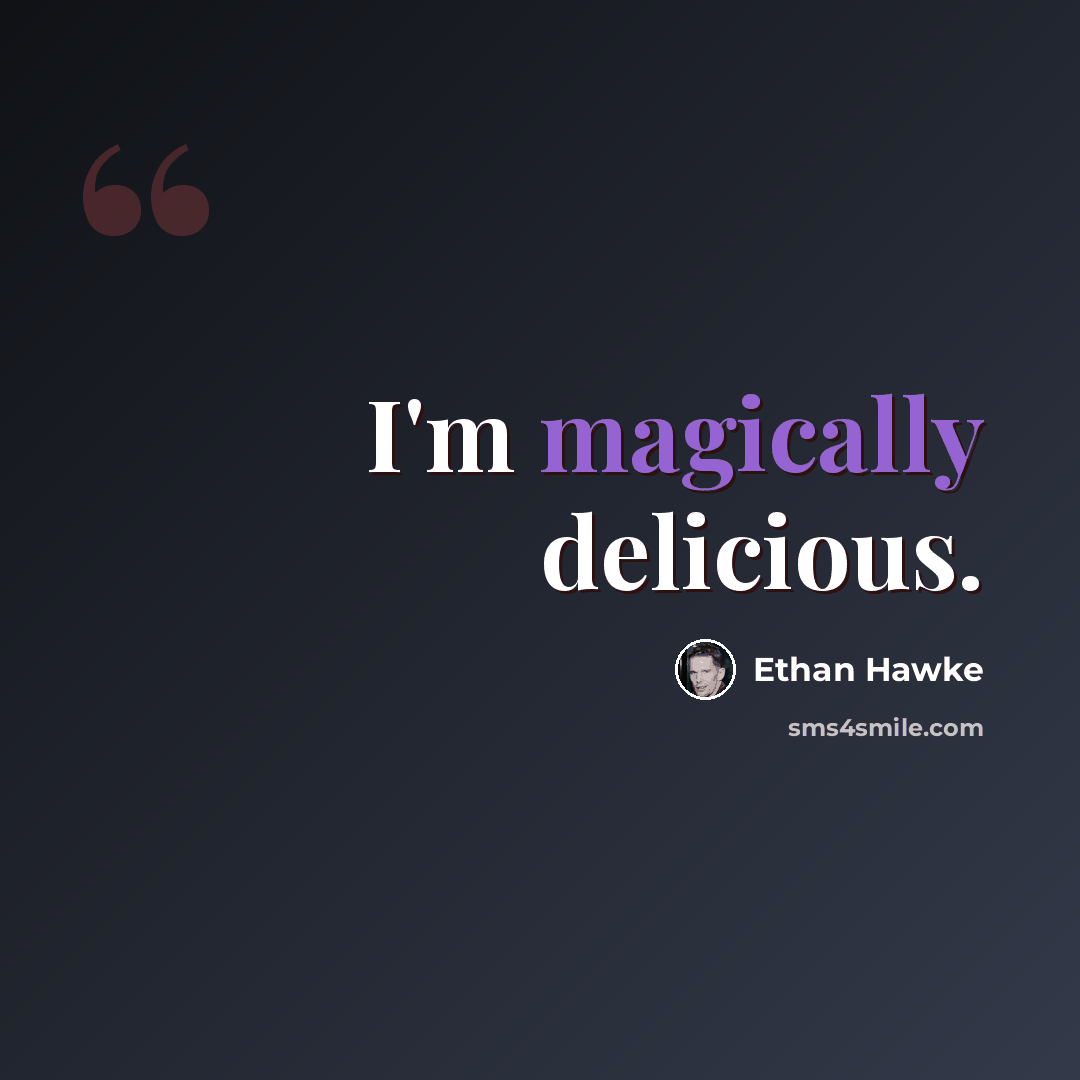 “I'm magically delicious.” quote by Ethan Hawke