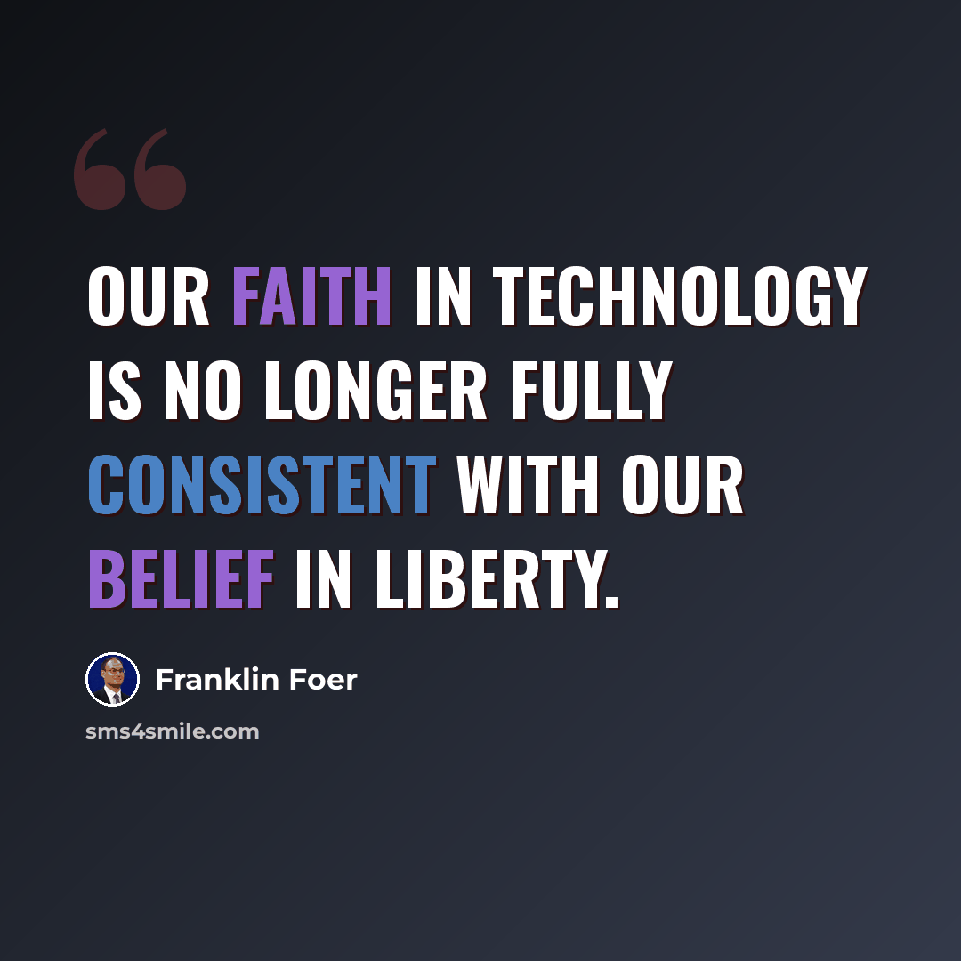 “Our faith in technology is no longer fully consistent with our belief in liberty.” quote by Franklin Foer