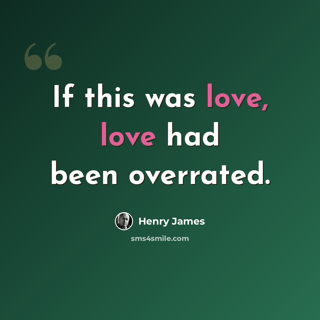 “If this was love, love had been overrated.” quote by Henry James