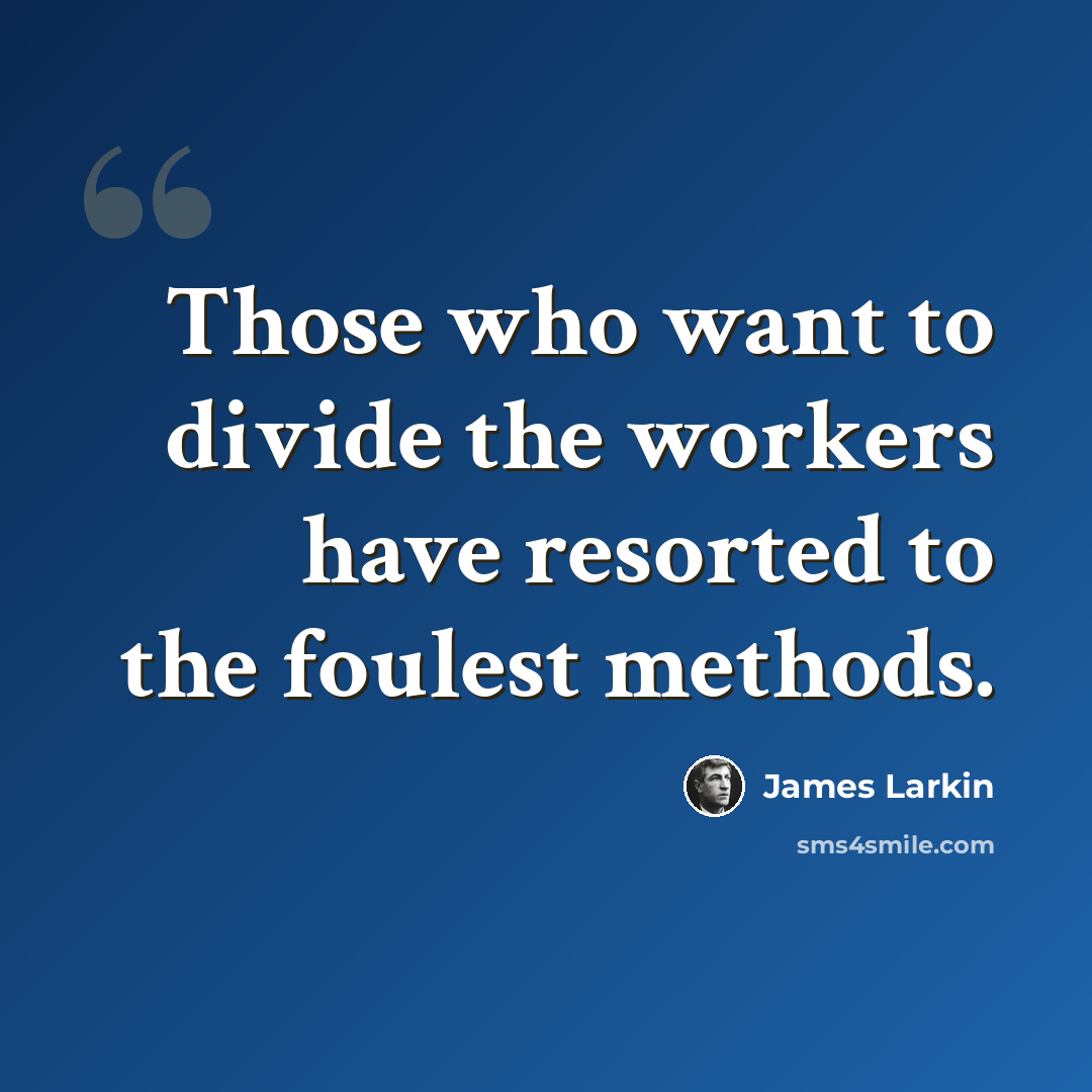 “Those who want to divide the workers have resorted to the foulest methods.” quote by James Larkin