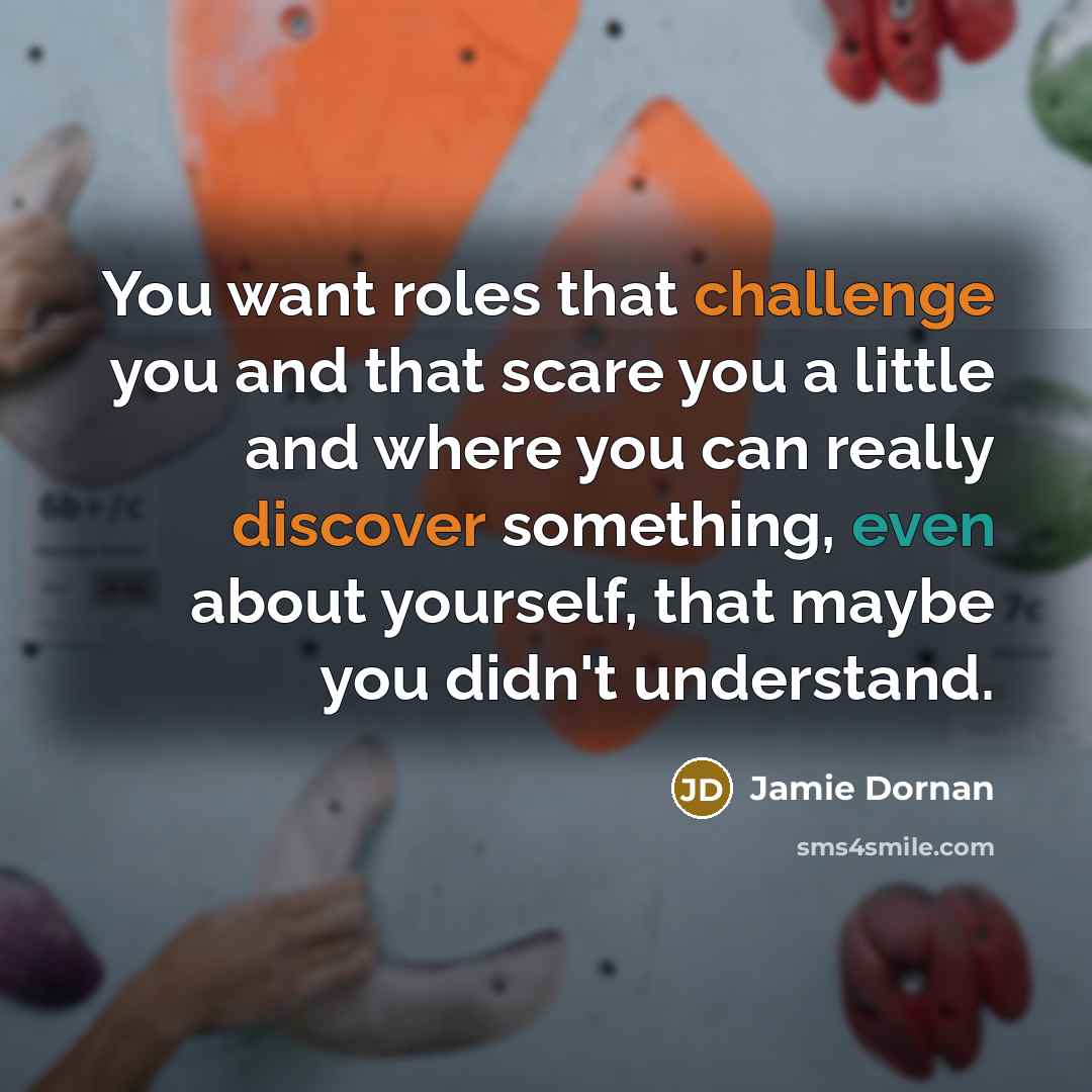 “You want roles that challenge you and that scare you a little and where you can really discover something, even about yourself, that maybe you didn't understand.” quote by Jamie Dornan