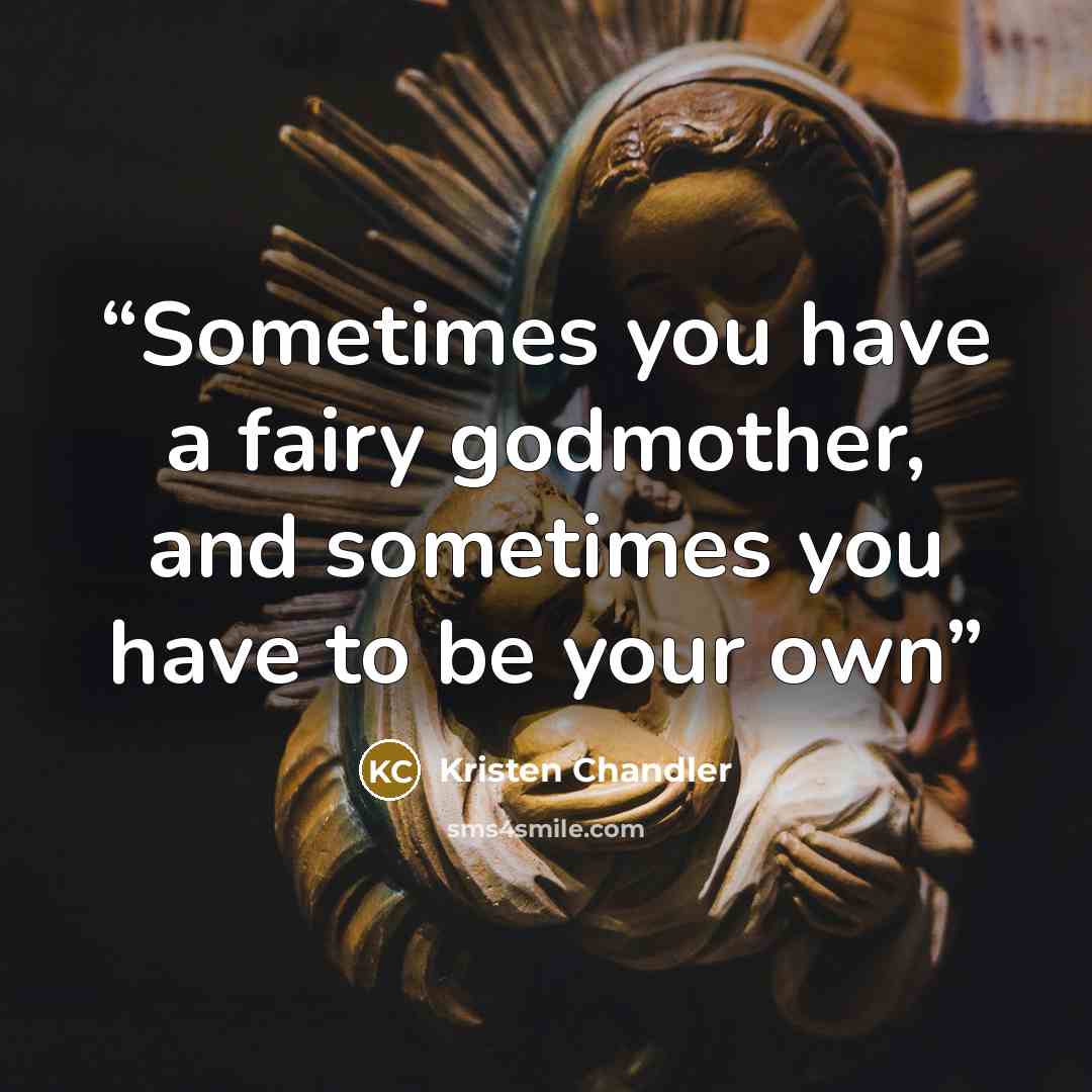 “Sometimes you have a fairy godmother, and sometimes you have to be your own” quote by Kristen Chandler
