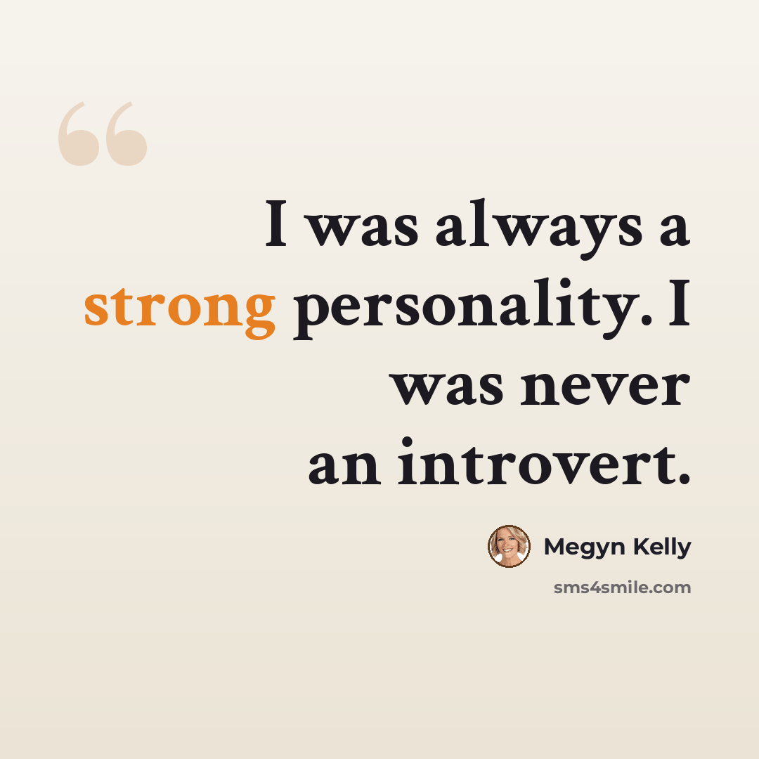 “I was always a strong personality. I was never an introvert.” quote by Megyn Kelly