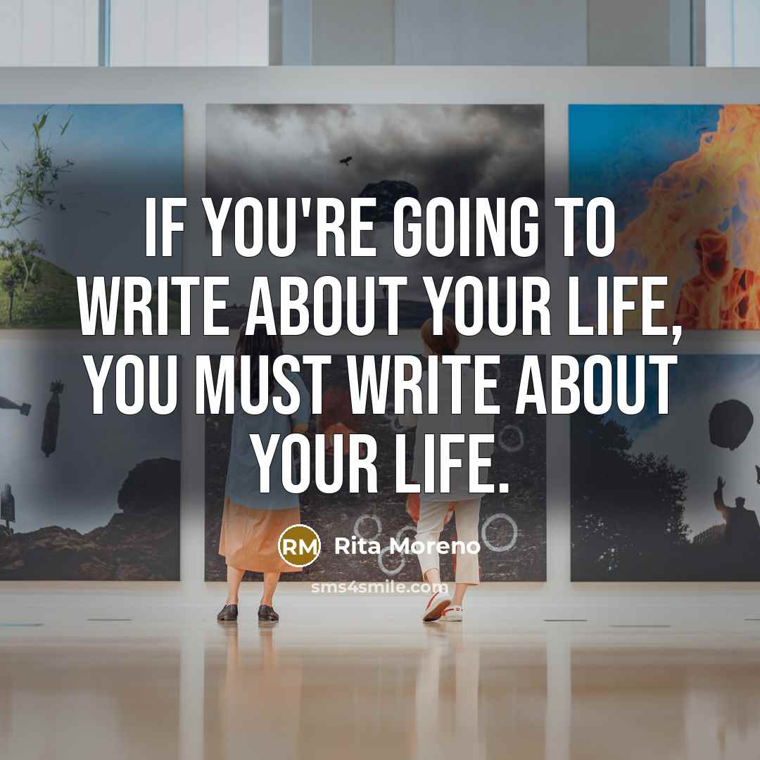 “If you're going to write about your life, you must write about your life.” quote by Rita Moreno