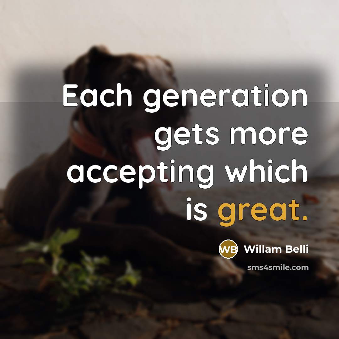 “Each generation gets more accepting which is great.” quote by Willam Belli