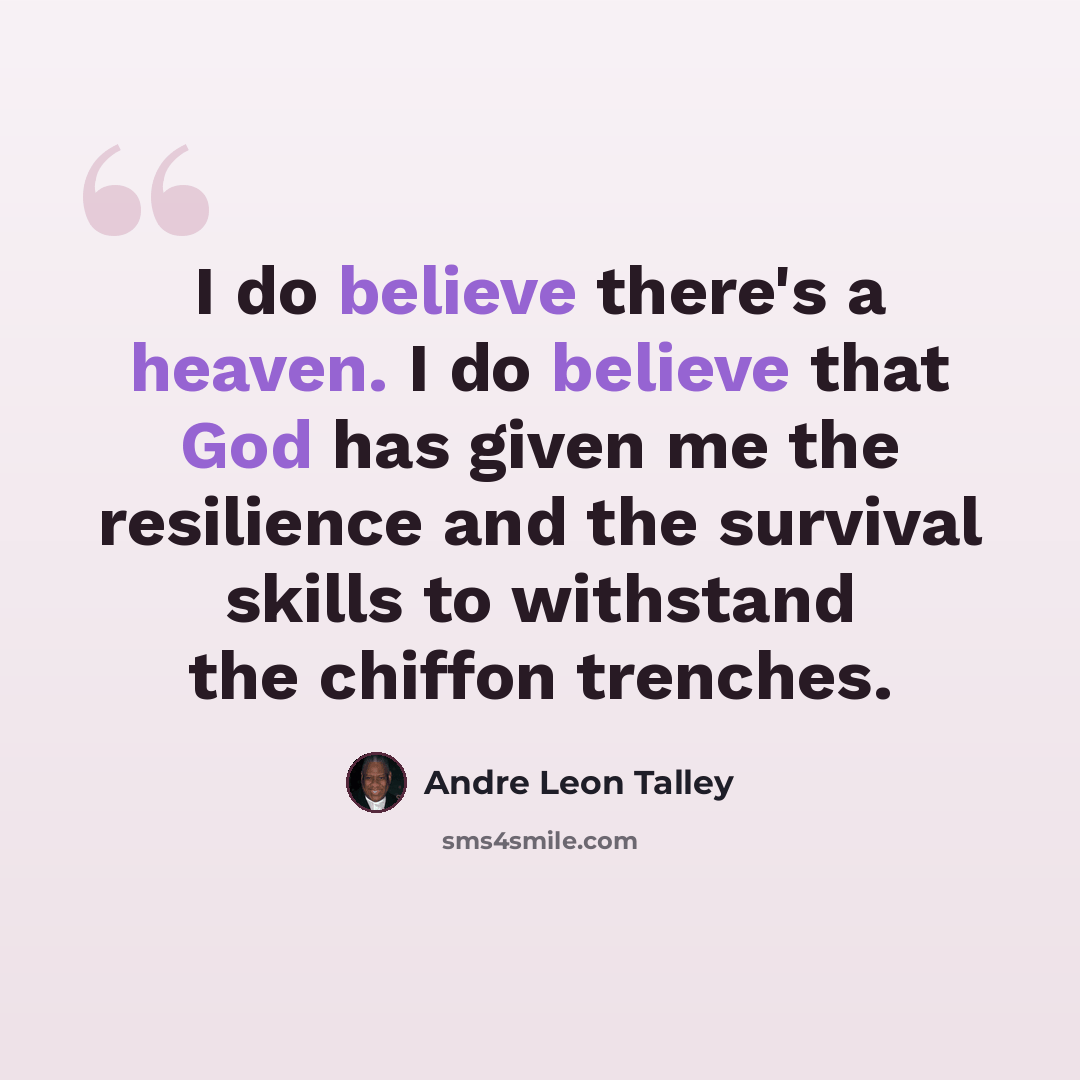 “I do believe there's a heaven. I do believe that God has given me the resilience and the survival skills to withstand the chiffon trenches.” quote by Andre Leon Talley