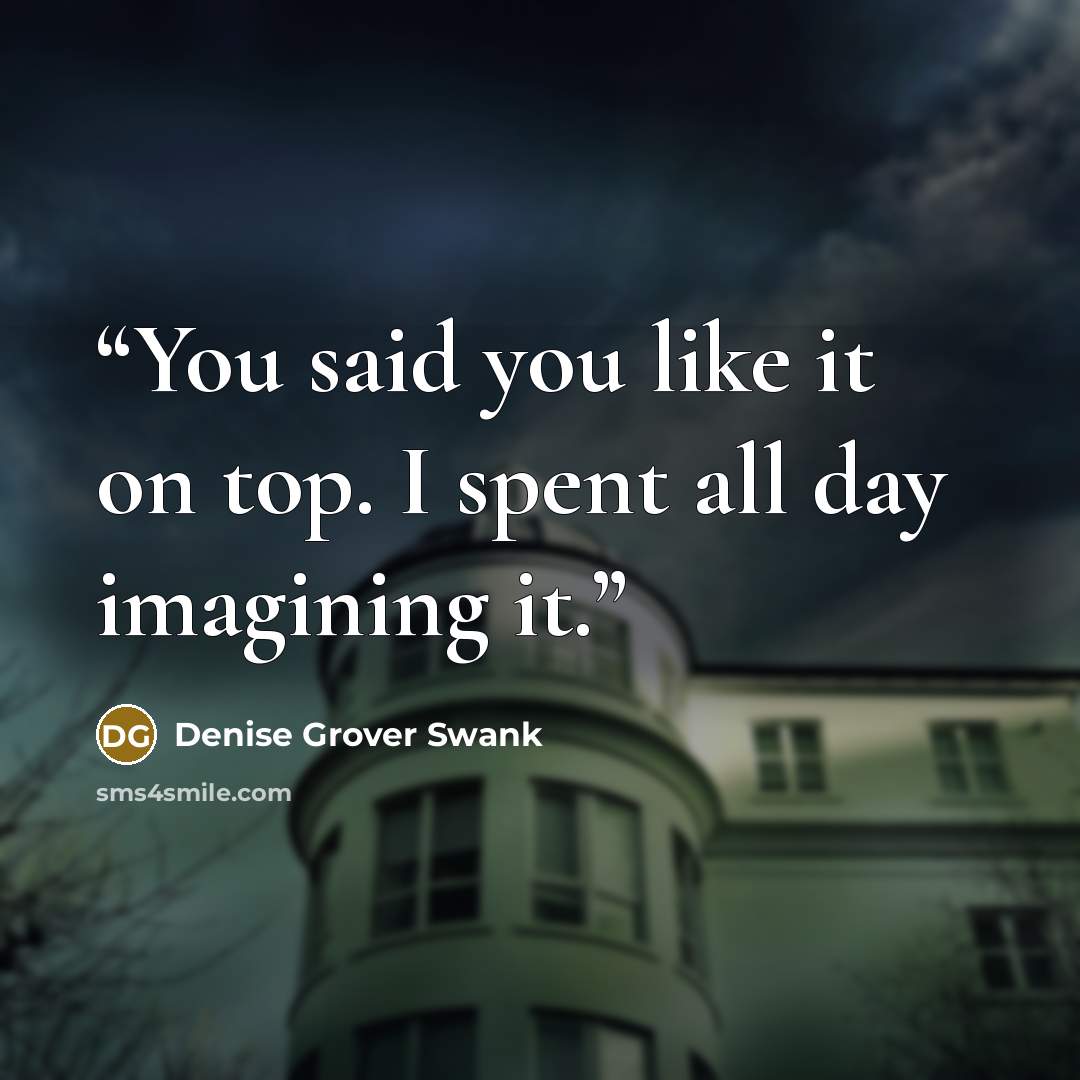 “You said you like it on top. I spent all day imagining it.” quote by Denise Grover Swank