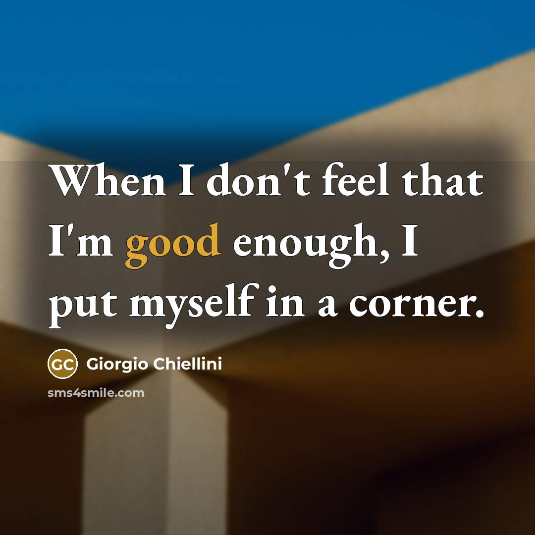 “When I don't feel that I'm good enough, I put myself in a corner.” quote by Giorgio Chiellini
