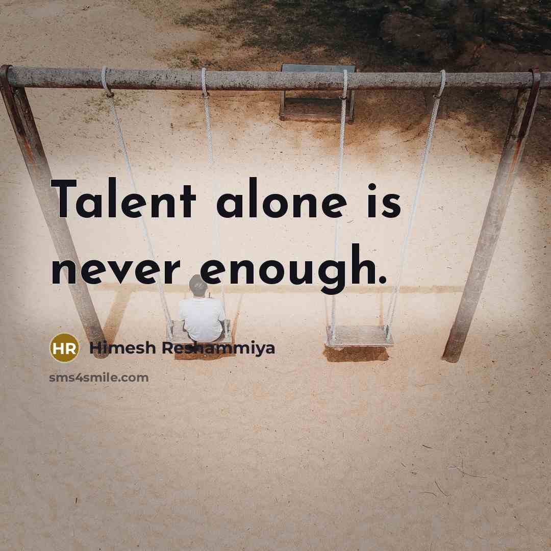 “Talent alone is never enough.” quote by Himesh Reshammiya
