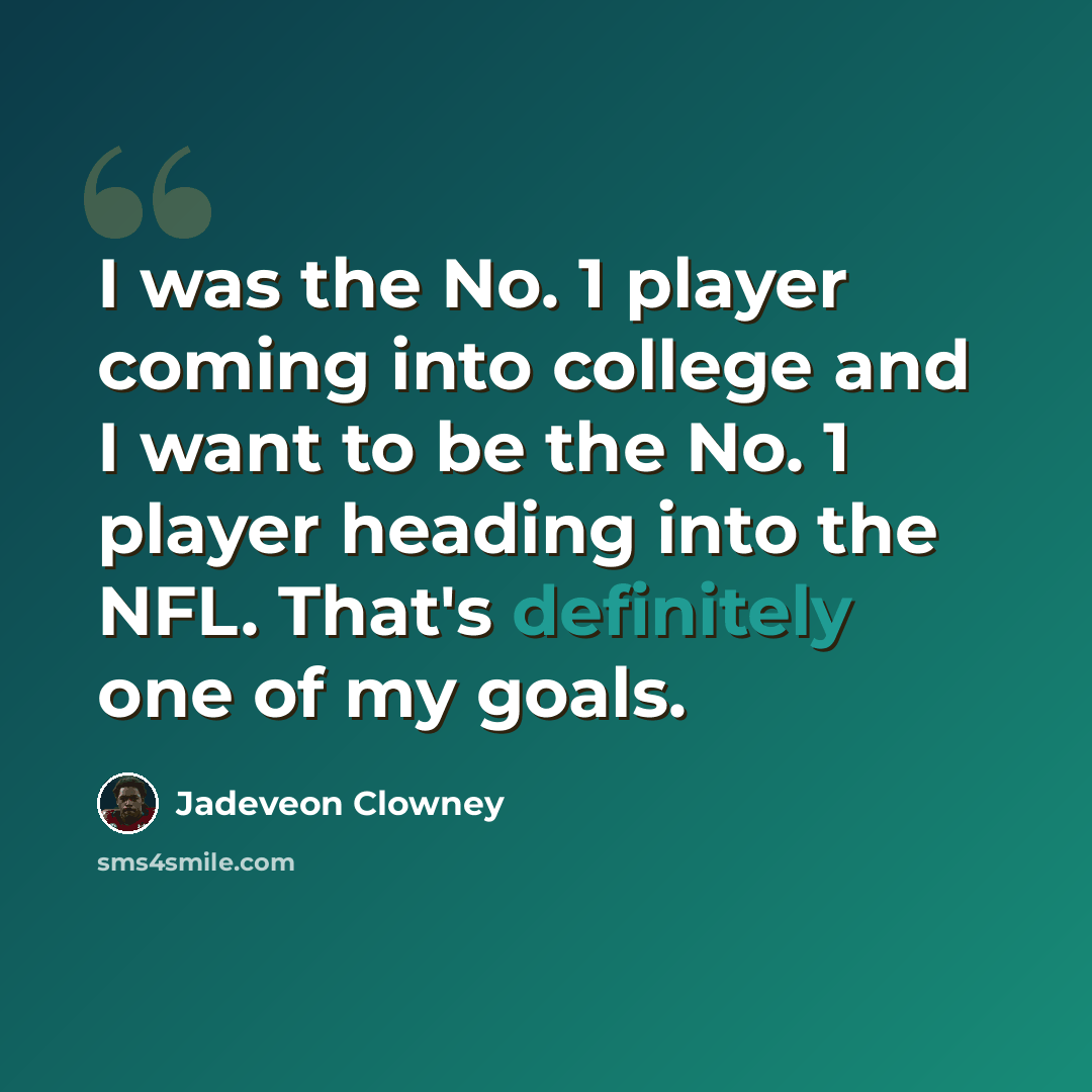 “I was the No. 1 player coming into college and I want to be the No. 1 player heading into the NFL. That's definitely one of my goals.” quote by Jadeveon Clowney