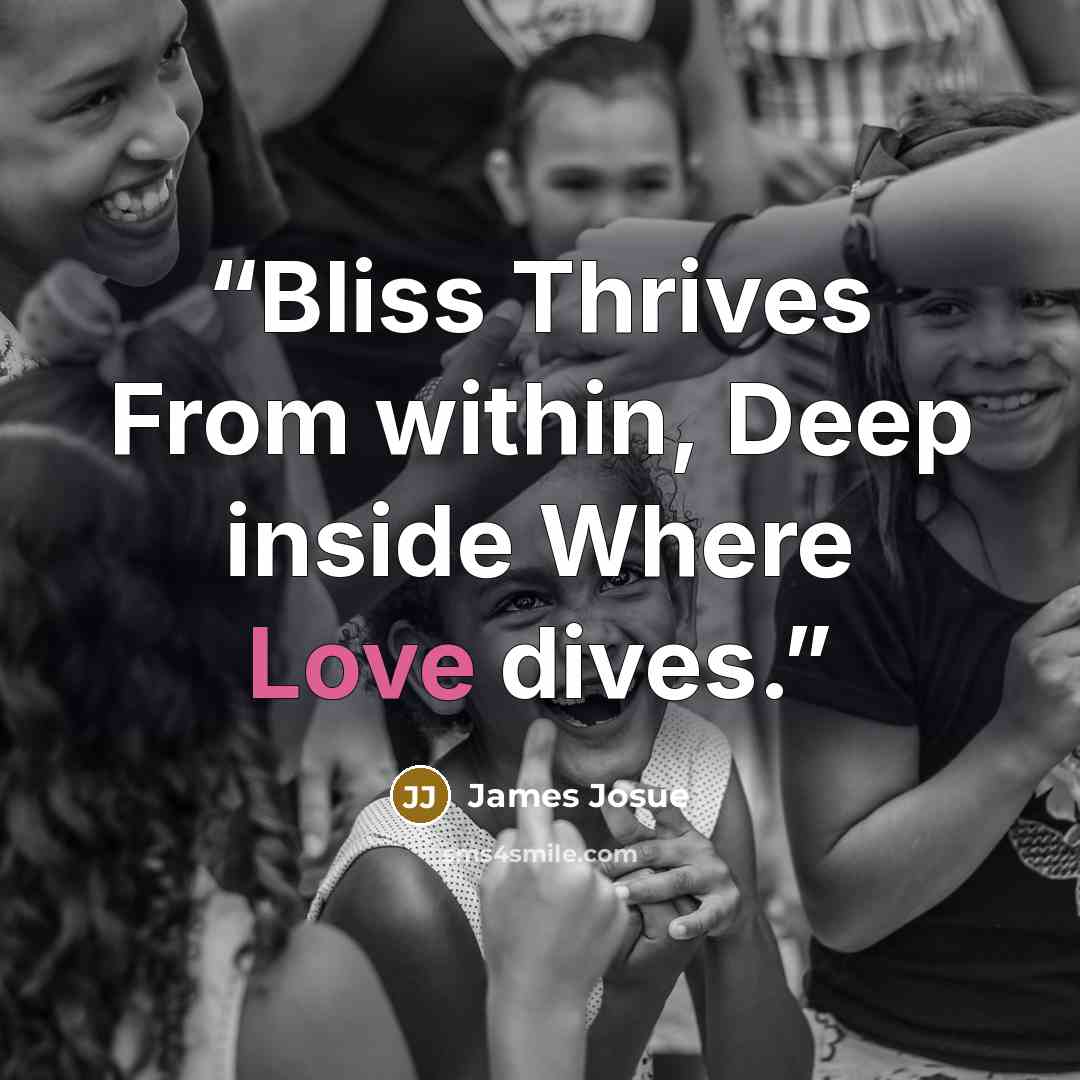 “Bliss Thrives From within, Deep inside Where Love dives.” quote by James Josue