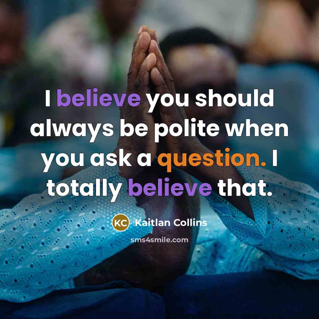 “I believe you should always be polite when you ask a question. I totally believe that.” quote by Kaitlan Collins