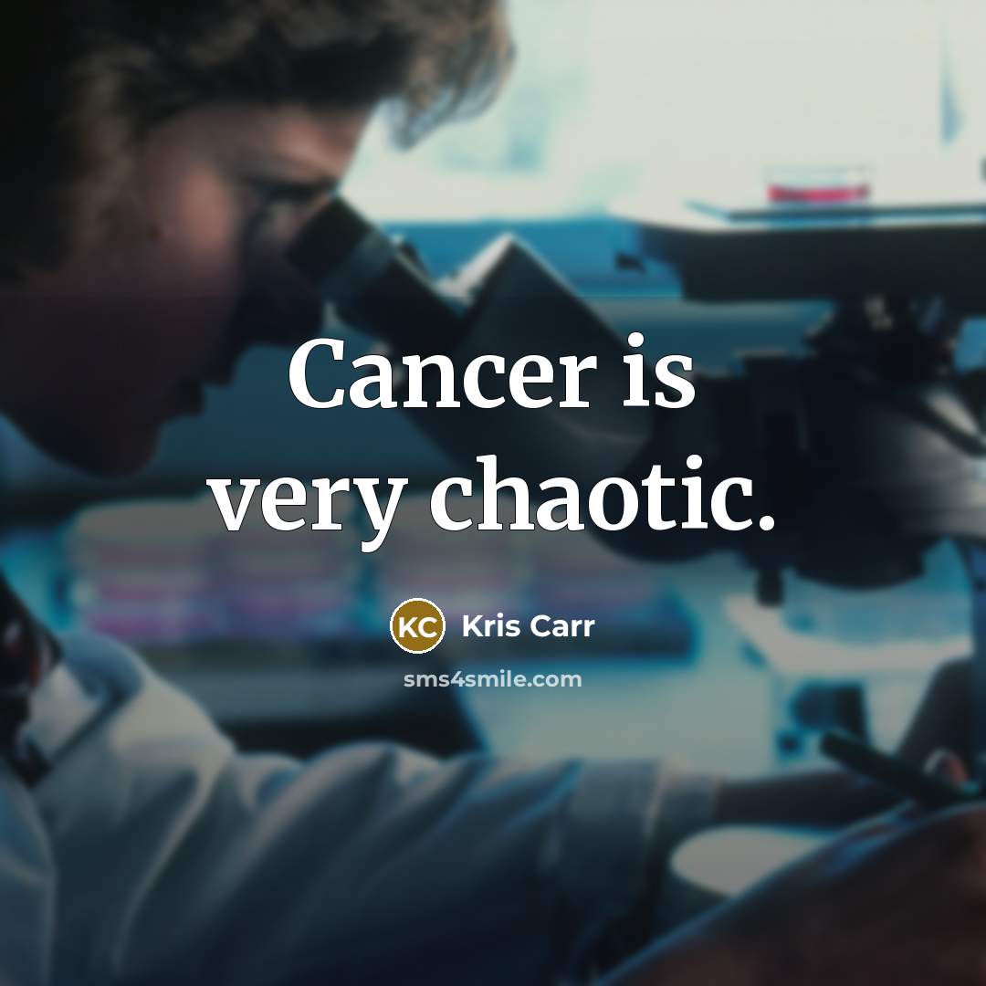 “Cancer is very chaotic.” quote by Kris Carr