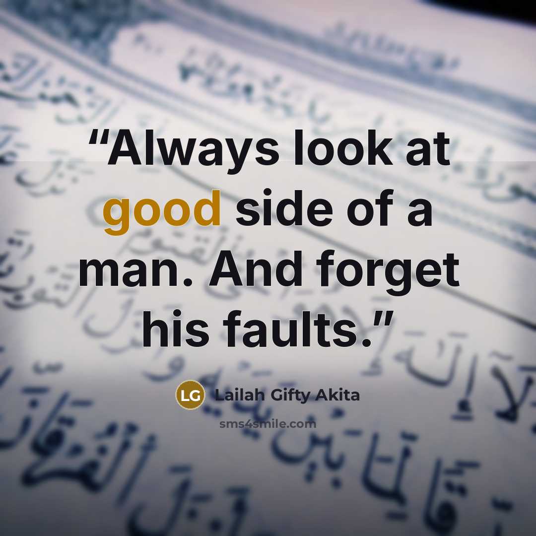 “Always look at good side of a man. And forget his faults.” quote by Lailah Gifty Akita