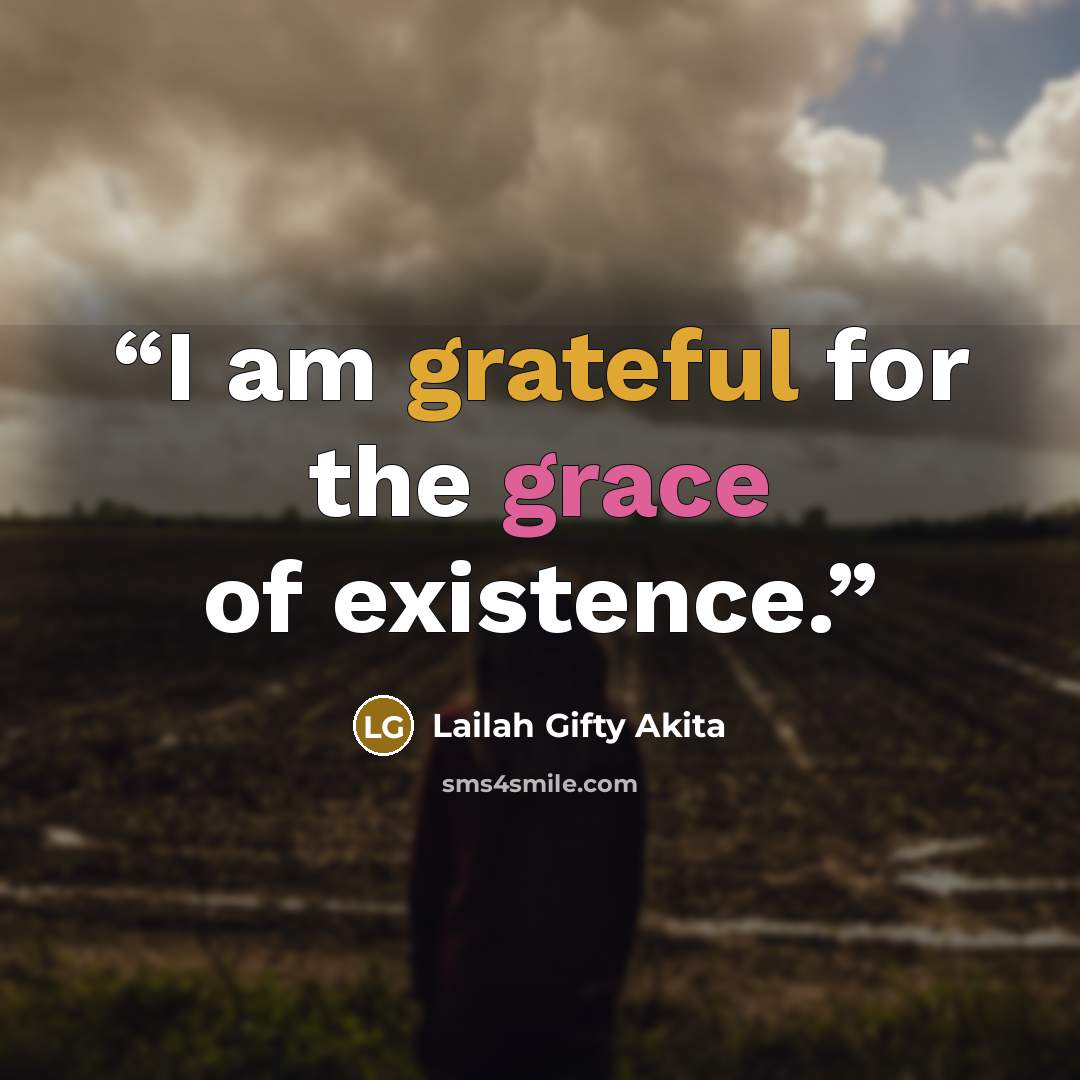 “I am grateful for the grace of existence.” quote by Lailah Gifty Akita