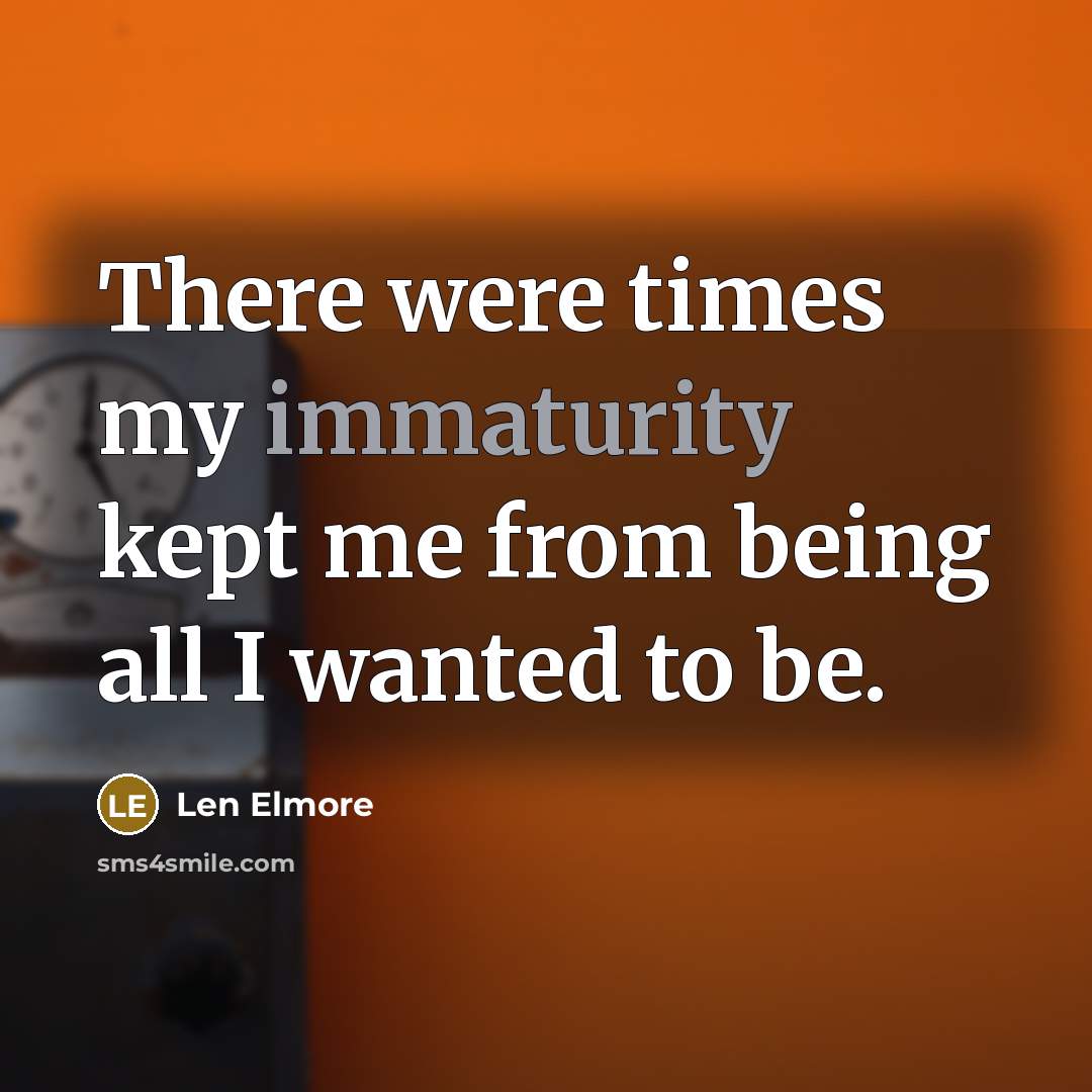 “There were times my immaturity kept me from being all I wanted to be.” quote by Len Elmore