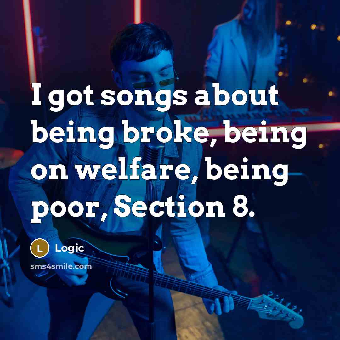 “I got songs about being broke, being on welfare, being poor, Section 8.” quote by Logic
