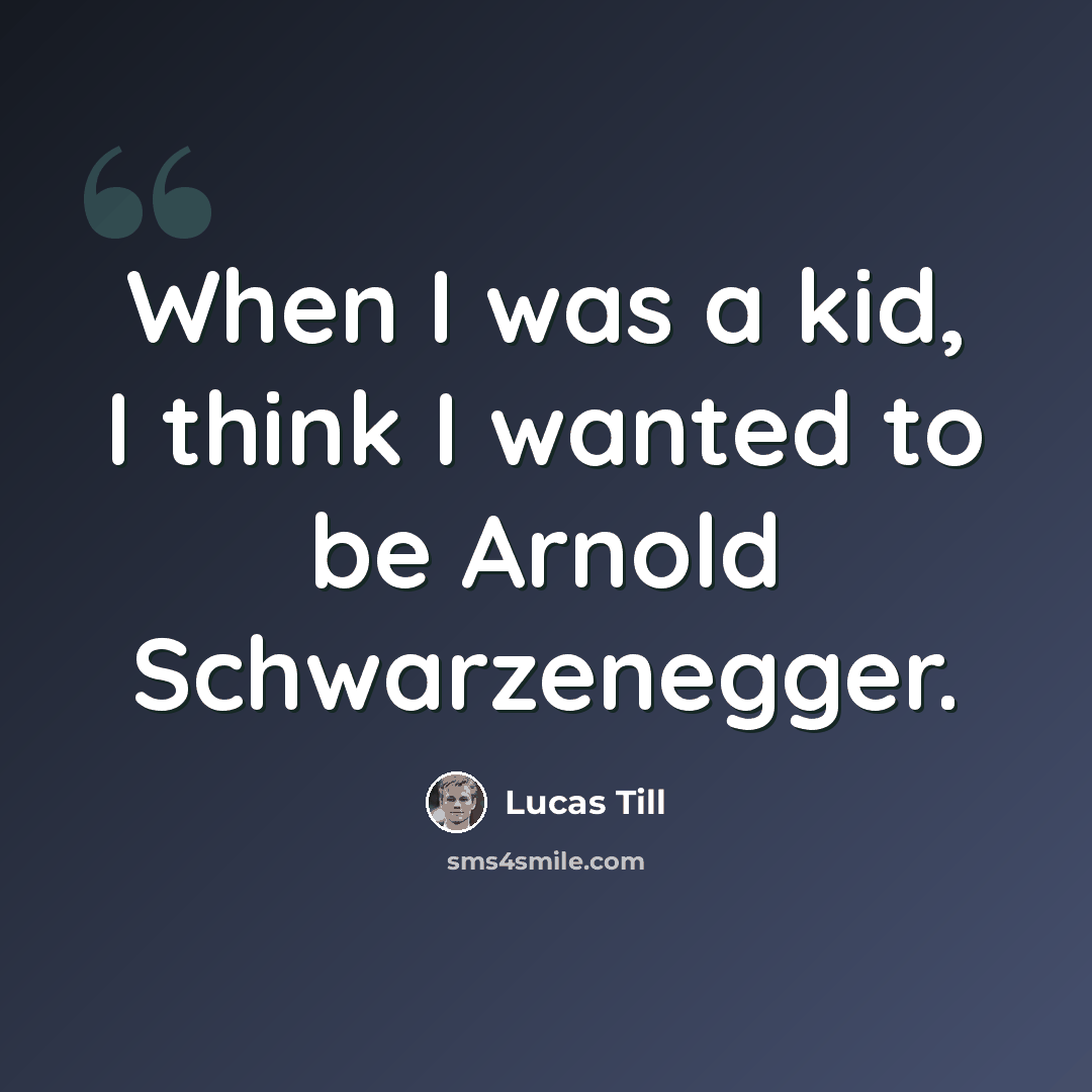 “When I was a kid, I think I wanted to be Arnold Schwarzenegger.” quote by Lucas Till