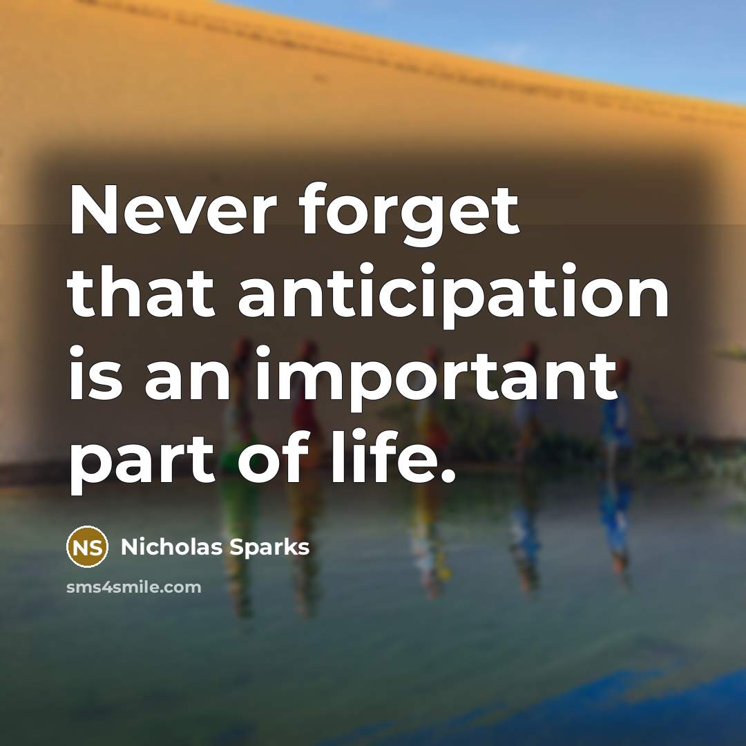 “Never forget that anticipation is an important part of life.” quote by Nicholas Sparks
