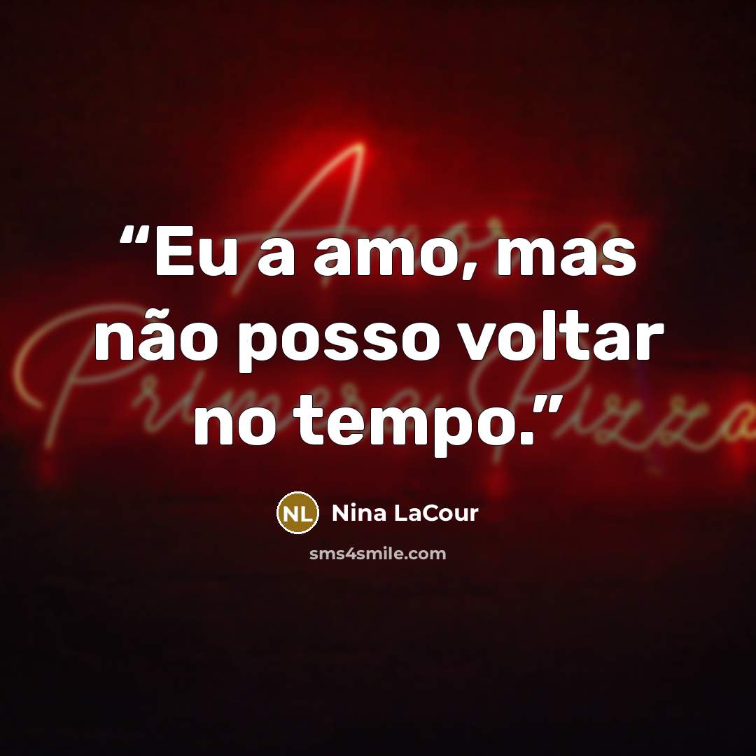 “Eu a amo, mas não posso voltar no tempo.” quote by Nina LaCour