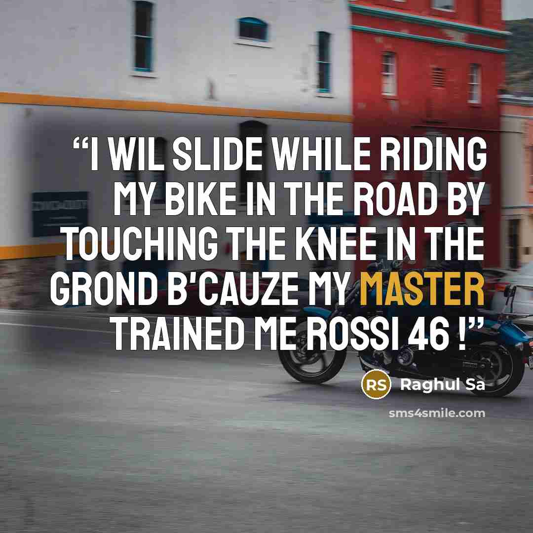 “I WiL Slide While Riding My Bike In The Road by Touching The Knee in The Grond B'cauze My Master trained Me Rossi 46 !” quote by Raghul Sa
