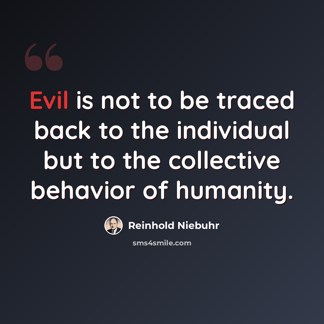 “Evil is not to be traced back to the individual but to the collective behavior of humanity.” quote by Reinhold Niebuhr