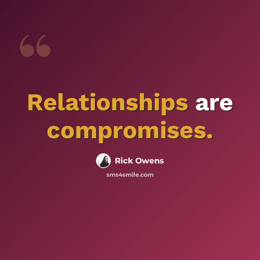 “Relationships are compromises.” quote by Rick Owens