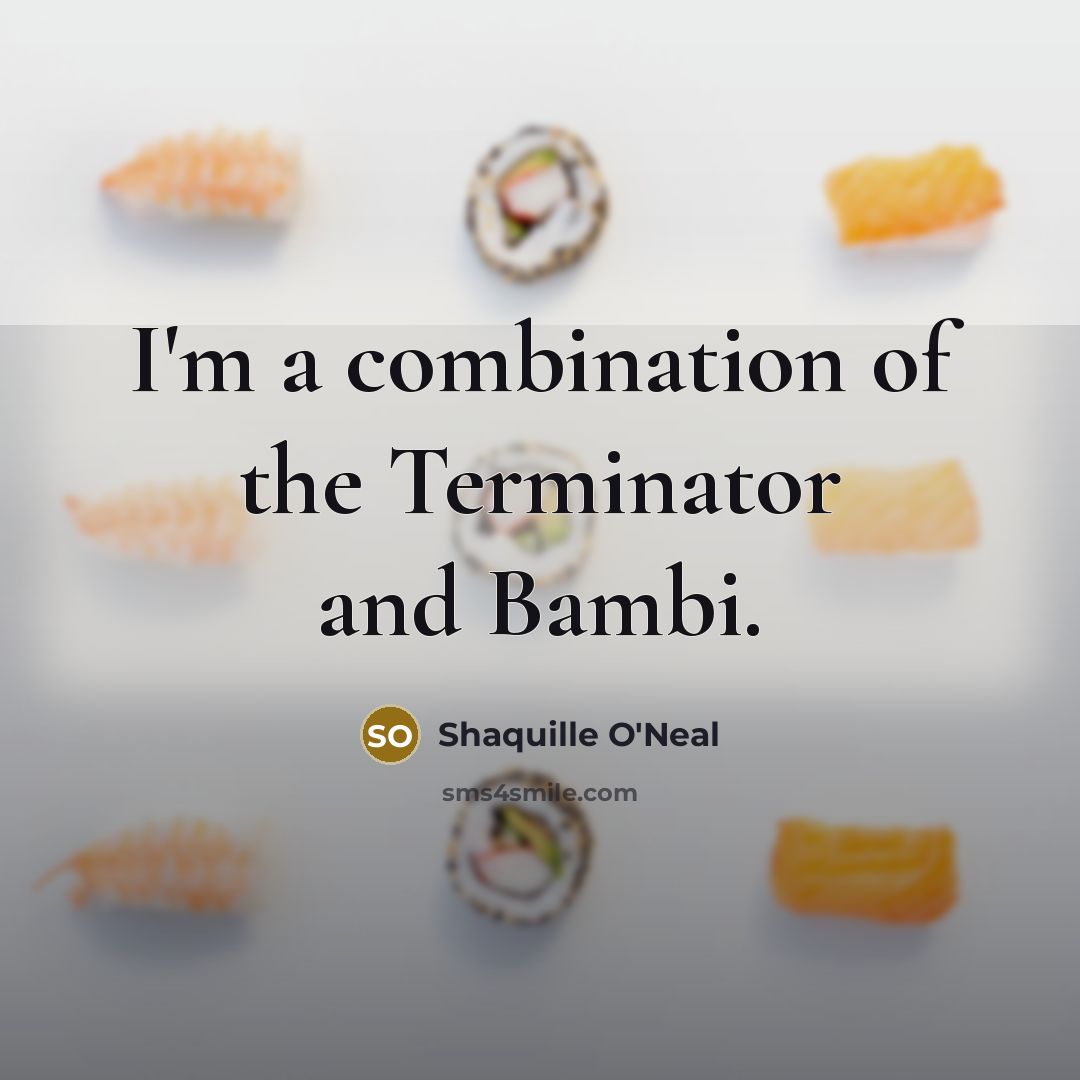 “I'm a combination of the Terminator and Bambi.” quote by Shaquille O'Neal