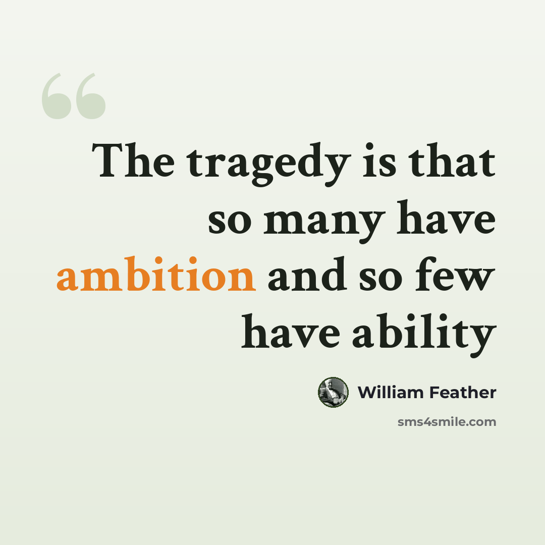 “The tragedy is that so many have ambition and so few have ability” quote by William Feather