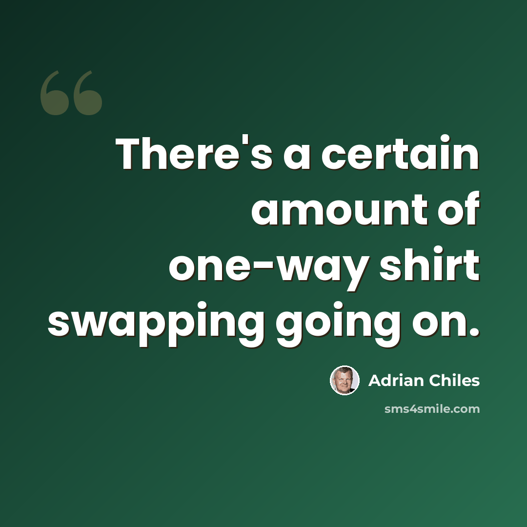 “There's a certain amount of one-way shirt swapping going on.” quote by Adrian Chiles